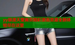 yy禁漫天堂首页精彩漫画资源全新体验尽在这里