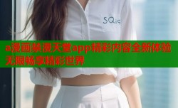 a漫画禁漫天堂app精彩内容全新体验无限畅享精彩世界