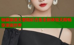 柚银禁漫天堂精彩合集全新体验无限畅享漫画世界