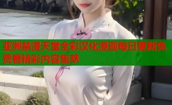 亚洲禁漫天堂全彩汉化漫画每日更新免费看精彩内容集萃