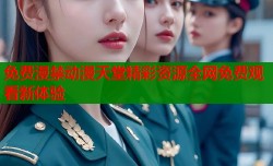 免费漫禁动漫天堂精彩资源全网免费观看新体验