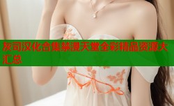 灰司汉化合集禁漫天堂全彩精品资源大汇总