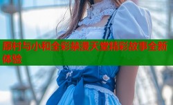 原村与小和全彩禁漫天堂精彩故事全新体验
