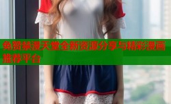 免赞禁漫天堂全新资源分享与精彩漫画推荐平台