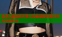 免费A漫禁漫天堂公告板最新资源分享与交流平台