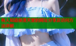 有人知道禁漫天堂的网址分享及访问方法详解