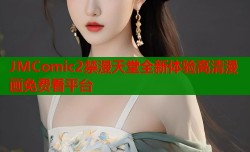 JMComic2禁漫天堂全新体验高清漫画免费看平台