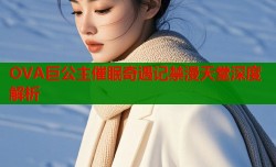 OVA巨公主催眠奇遇记禁漫天堂深度解析