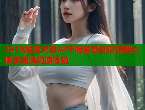 2019禁漫天堂APP海量漫画资源随心畅享高清阅读体验  第1张