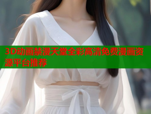 3D动画禁漫天堂全彩高清免费漫画资源平台推荐  第1张
