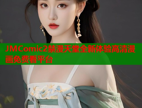 JMComic2禁漫天堂全新体验高清漫画免费看平台  第1张