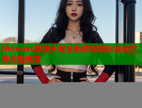 Momixs禁漫天堂全新体验精彩漫画世界无限畅享  第1张