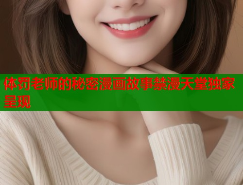 体罚老师的秘密漫画故事禁漫天堂独家呈现  第2张