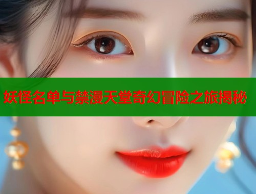 妖怪名单与禁漫天堂奇幻冒险之旅揭秘  第1张