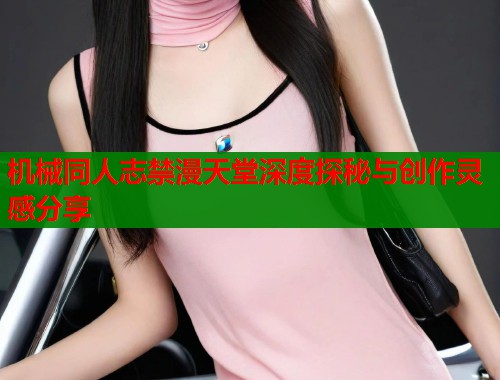 机械同人志禁漫天堂深度探秘与创作灵感分享  第1张