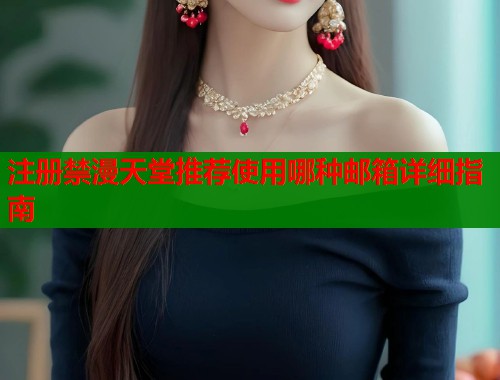 注册禁漫天堂推荐使用哪种邮箱详细指南  第1张