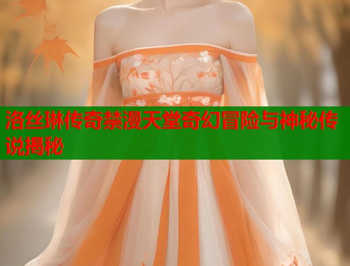 洛丝琳传奇禁漫天堂奇幻冒险与神秘传说揭秘  第1张